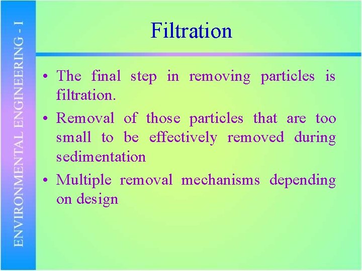 Filtration • The final step in removing particles is filtration. • Removal of those