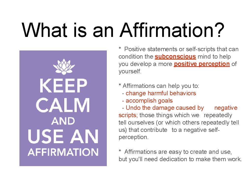 What is an Affirmation? * Positive statements or self-scripts that can condition the subconscious