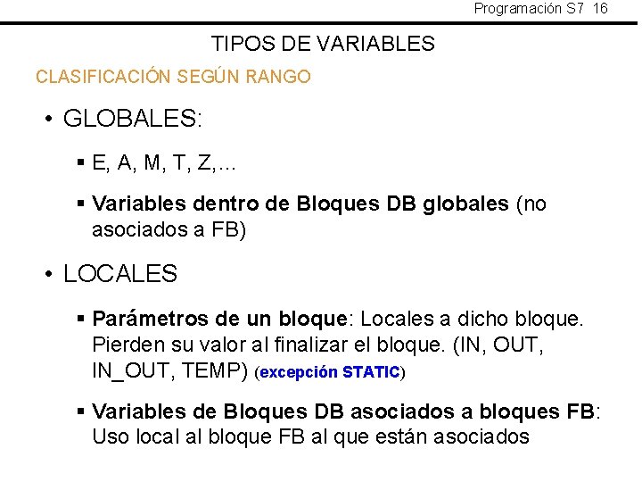 Programación S 7 16 TIPOS DE VARIABLES CLASIFICACIÓN SEGÚN RANGO • GLOBALES: § E,