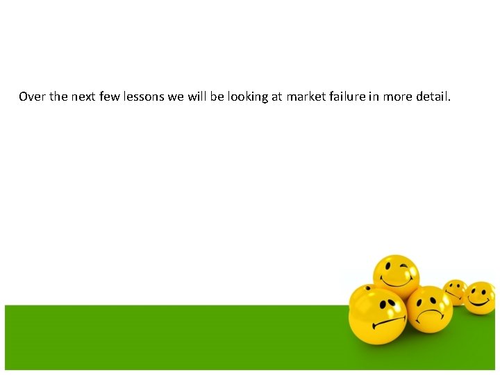 Over the next few lessons we will be looking at market failure in more