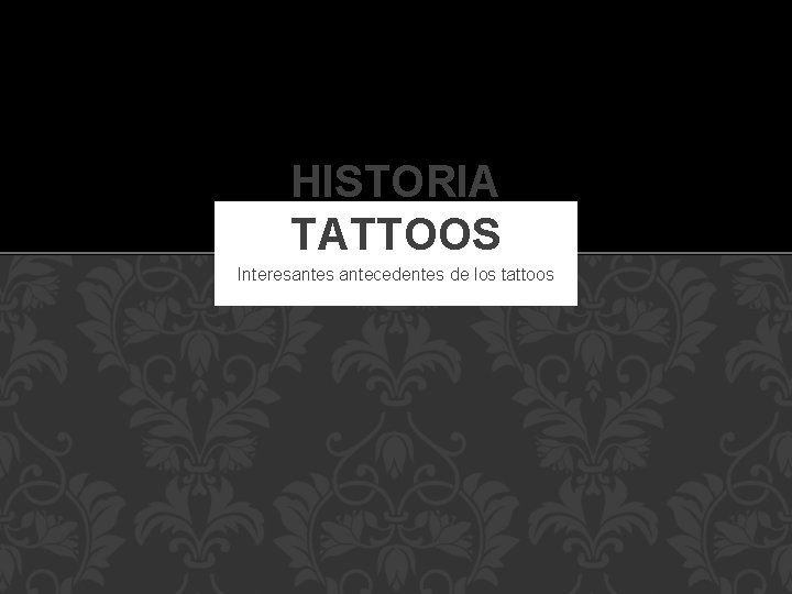 HISTORIA TATTOOS Interesantes antecedentes de los tattoos 