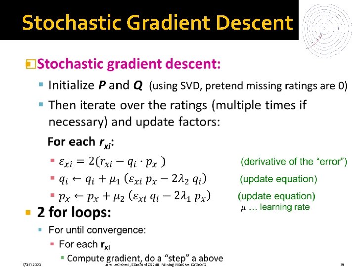 Stochastic Gradient Descent � 6/16/2021 Jure Leskovec, Stanford CS 246: Mining Massive Datasets 39
