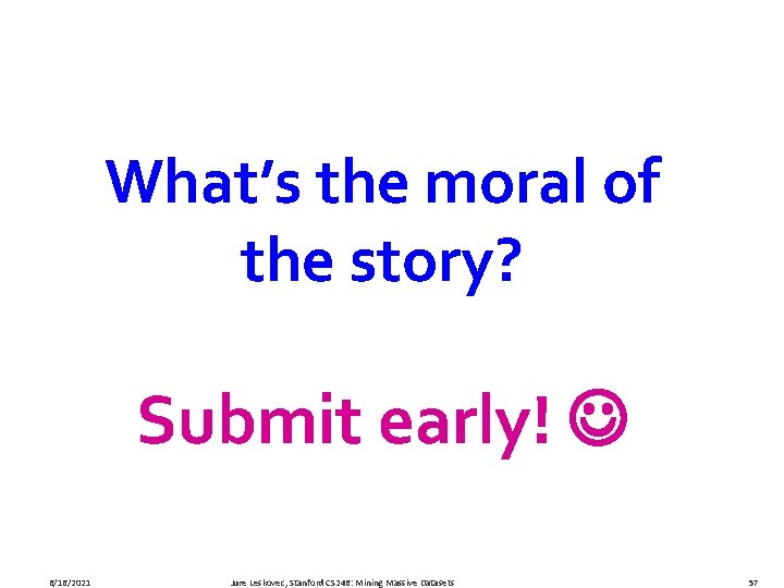 What’s the moral of the story? Submit early! 6/16/2021 Jure Leskovec, Stanford CS 246: