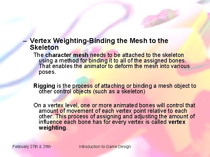 – Vertex Weighting-Binding the Mesh to the Skeleton The character mesh needs to be – Vertex Weighting-Binding the Mesh to the Skeleton The character mesh needs to be