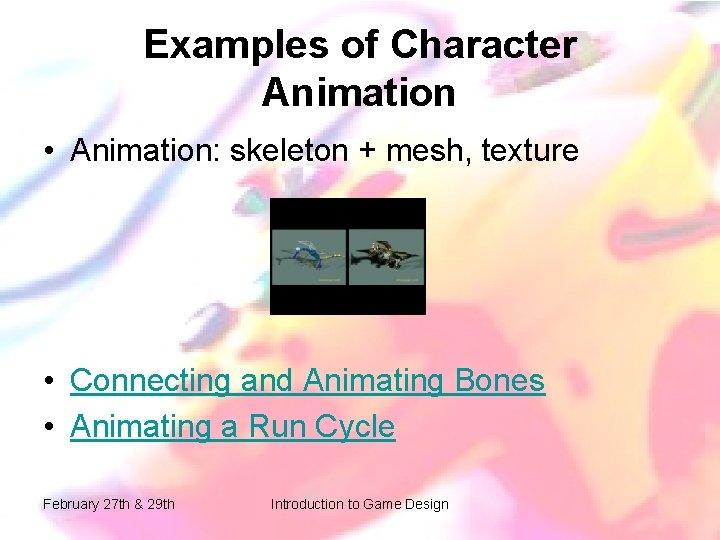 Examples of Character Animation • Animation: skeleton + mesh, texture • Connecting and Animating Examples of Character Animation • Animation: skeleton + mesh, texture • Connecting and Animating