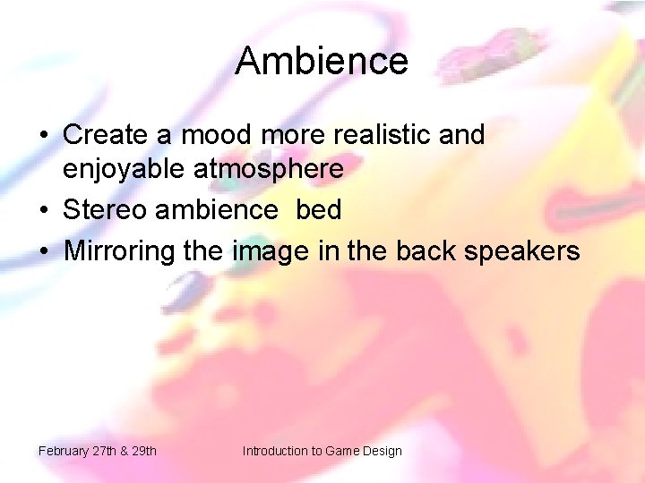 Ambience • Create a mood more realistic and enjoyable atmosphere • Stereo ambience bed Ambience • Create a mood more realistic and enjoyable atmosphere • Stereo ambience bed