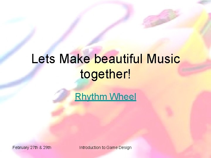 Lets Make beautiful Music together! Rhythm Wheel February 27 th & 29 th Introduction Lets Make beautiful Music together! Rhythm Wheel February 27 th & 29 th Introduction