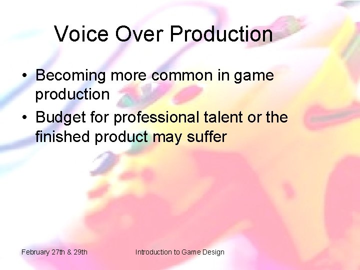 Voice Over Production • Becoming more common in game production • Budget for professional Voice Over Production • Becoming more common in game production • Budget for professional