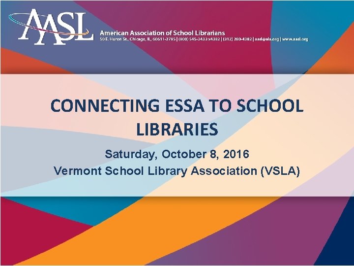CONNECTING ESSA TO SCHOOL LIBRARIES Saturday, October 8, 2016 Vermont School Library Association (VSLA)