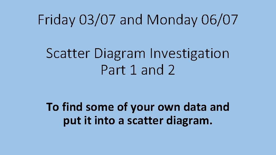 Friday 03/07 and Monday 06/07 Scatter Diagram Investigation Part 1 and 2 To find