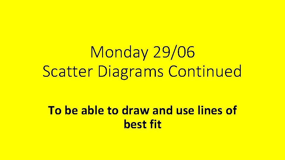 Monday 29/06 Scatter Diagrams Continued To be able to draw and use lines of