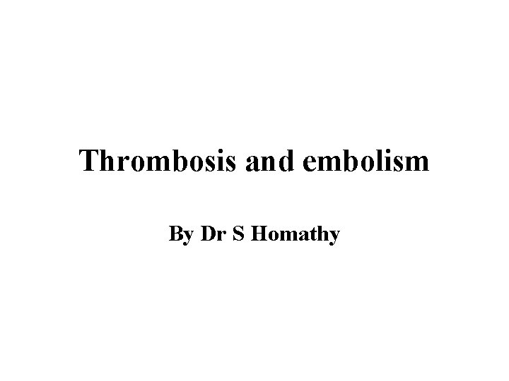 Thrombosis and embolism By Dr S Homathy 