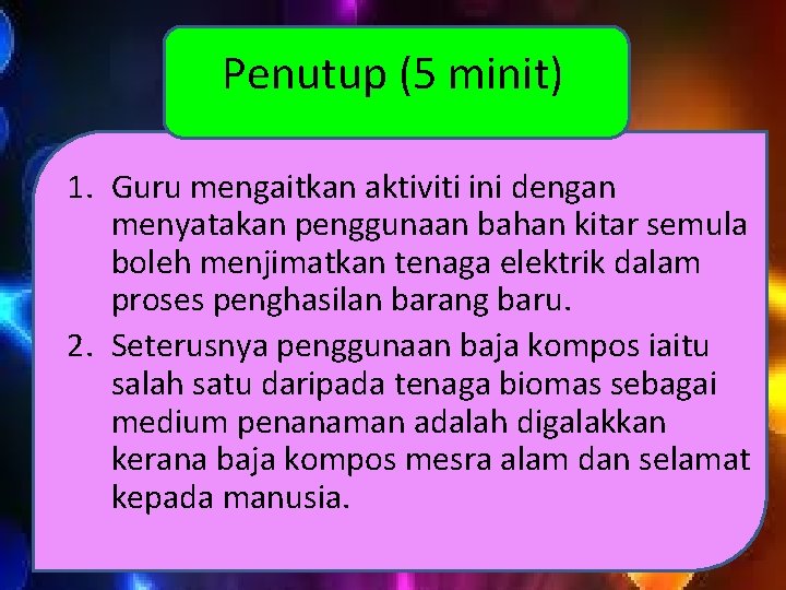 Penutup (5 minit) 1. Guru mengaitkan aktiviti ini dengan menyatakan penggunaan bahan kitar semula