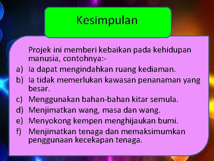 Kesimpulan a) b) c) d) e) f) Projek ini memberi kebaikan pada kehidupan manusia,