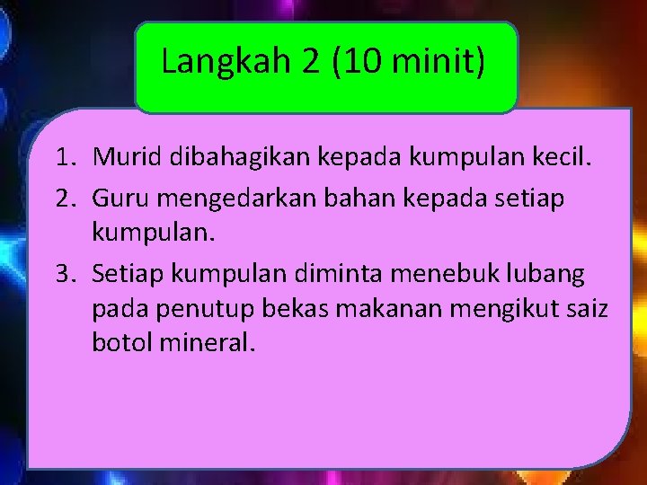 Langkah 2 (10 minit) 1. Murid dibahagikan kepada kumpulan kecil. 2. Guru mengedarkan bahan