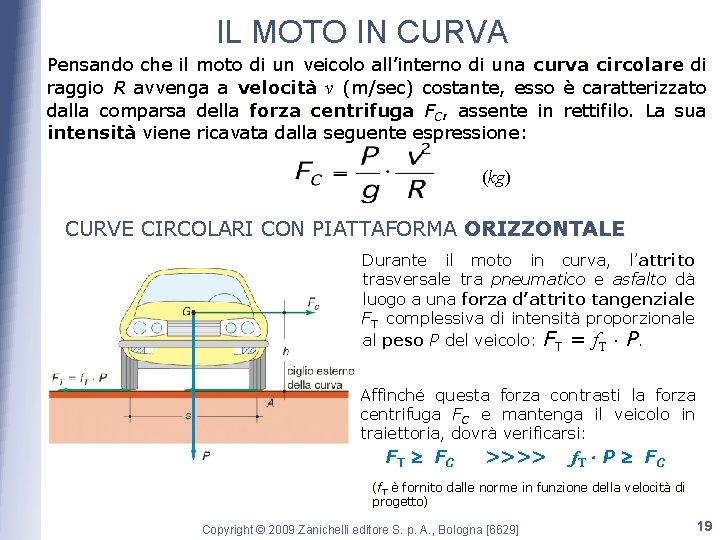 IL MOTO IN CURVA Pensando che il moto di un veicolo all’interno di una