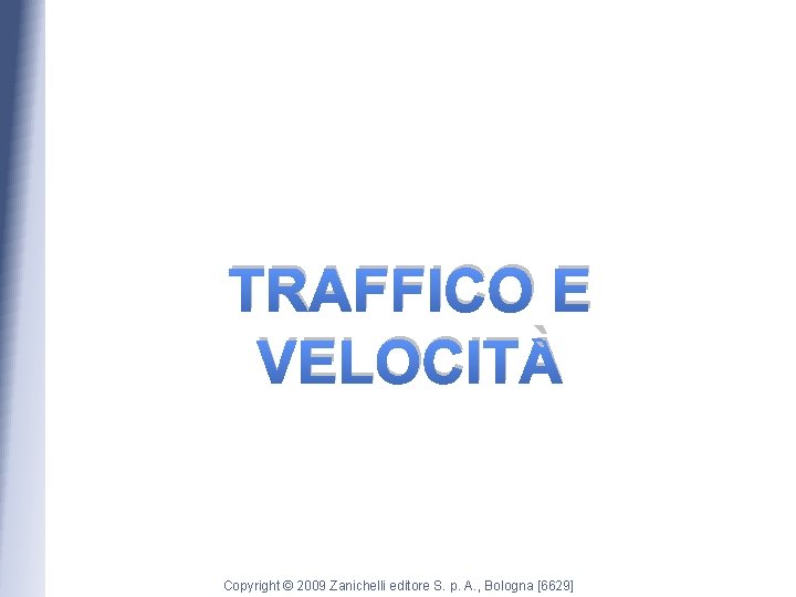 TRAFFICO E VELOCITÀ Copyright © 2009 Zanichelli editore S. p. A. , Bologna [6629]