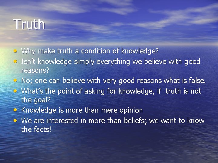 Truth • Why make truth a condition of knowledge? • Isn’t knowledge simply everything