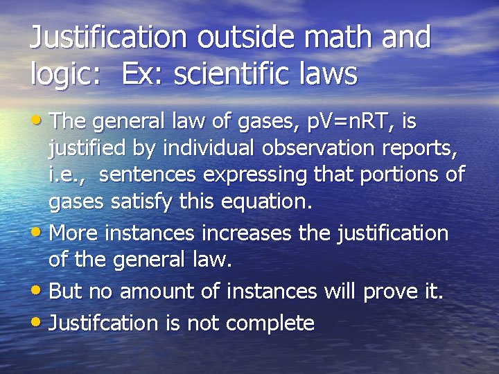 Justification outside math and logic: Ex: scientific laws • The general law of gases,