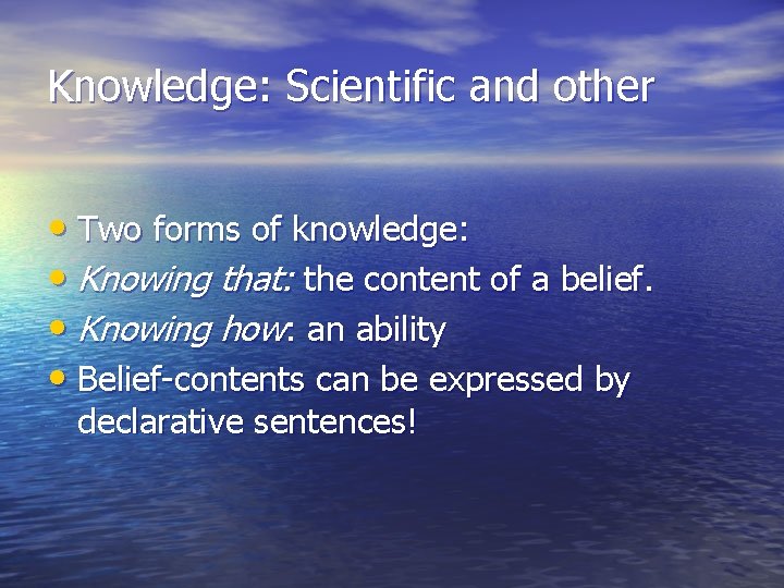 Knowledge: Scientific and other • Two forms of knowledge: • Knowing that: the content