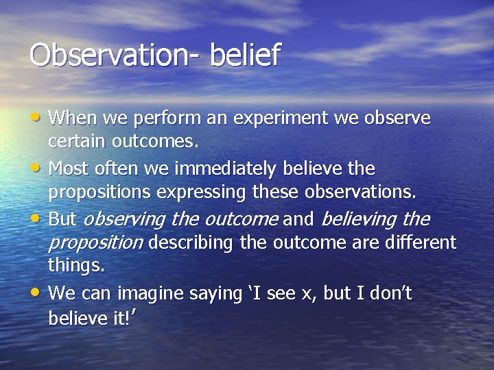 Observation- belief • When we perform an experiment we observe • • • certain