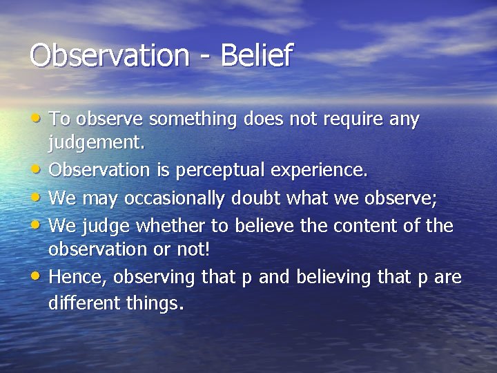 Observation - Belief • To observe something does not require any • • judgement.