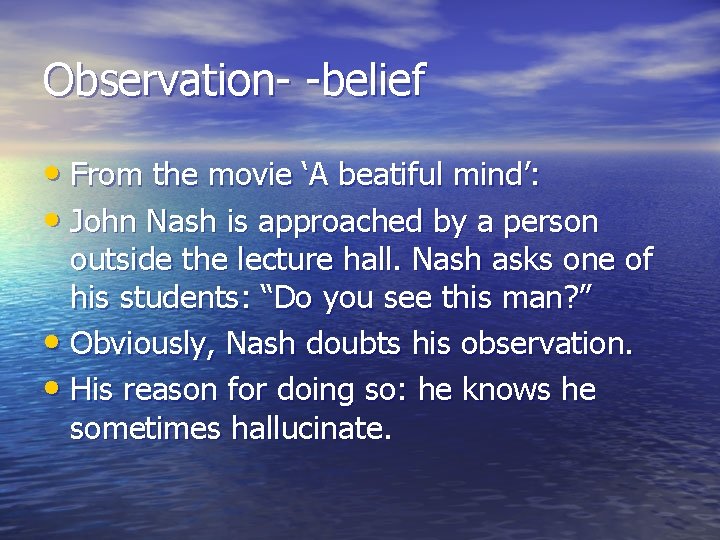 Observation- -belief • From the movie ‘A beatiful mind’: • John Nash is approached