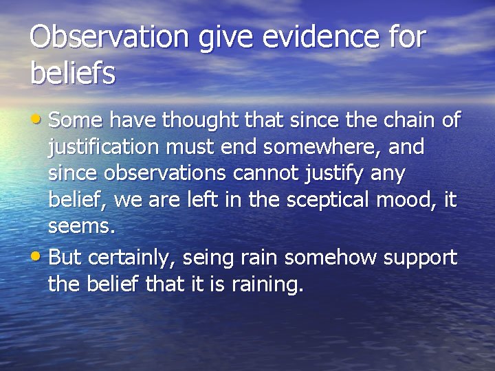 Observation give evidence for beliefs • Some have thought that since the chain of