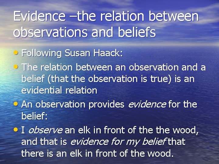 Evidence –the relation between observations and beliefs • Following Susan Haack: • The relation