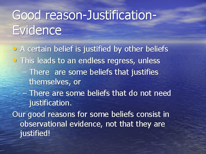 Good reason-Justification. Evidence • A certain belief is justified by other beliefs • This