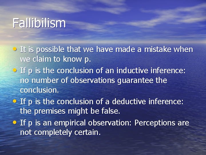 Fallibilism • It is possible that we have made a mistake when • •