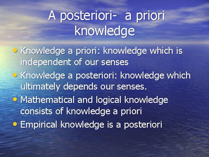 A posteriori- a priori knowledge • Knowledge a priori: knowledge which is independent of