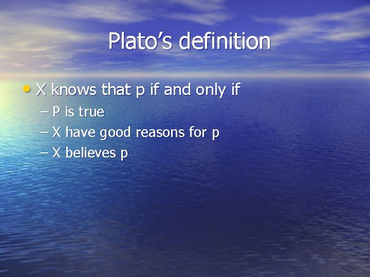 Plato’s definition • X knows that p if and only if – P is