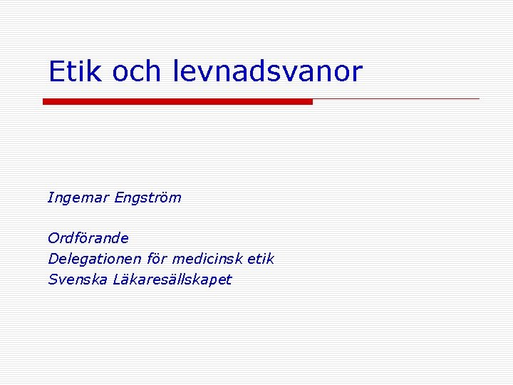 Etik och levnadsvanor Ingemar Engström Ordförande Delegationen för medicinsk etik Svenska Läkaresällskapet 