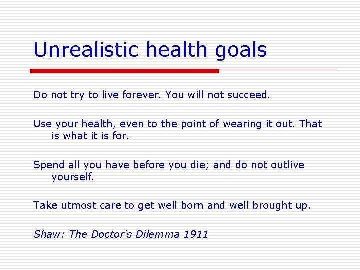 Unrealistic health goals Do not try to live forever. You will not succeed. Use