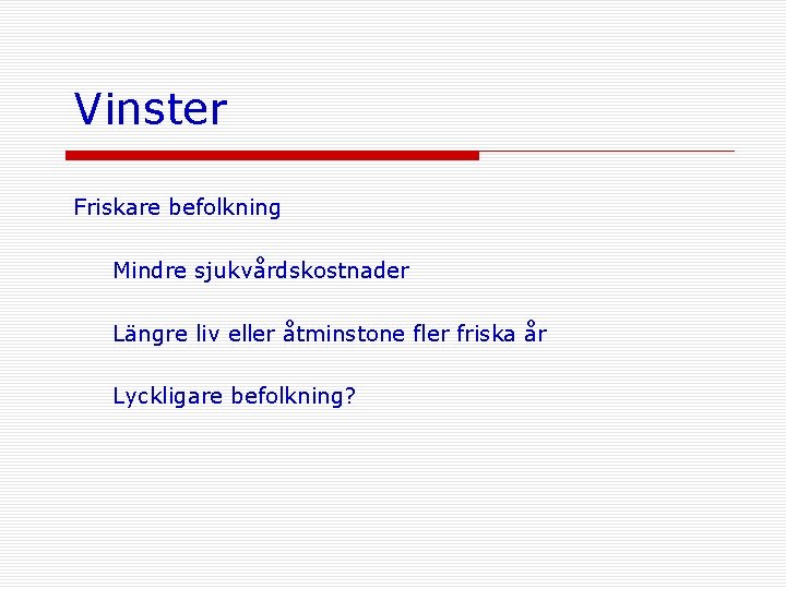 Vinster Friskare befolkning Mindre sjukvårdskostnader Längre liv eller åtminstone fler friska år Lyckligare befolkning?