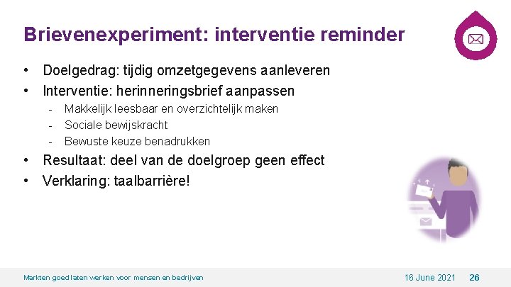 Brievenexperiment: interventie reminder • Doelgedrag: tijdig omzetgegevens aanleveren • Interventie: herinneringsbrief aanpassen - Makkelijk