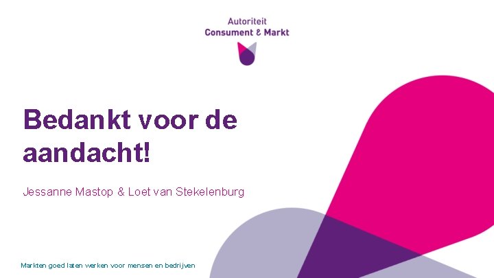 Bedankt voor de aandacht! Jessanne Mastop & Loet van Stekelenburg Markten goed laten werken