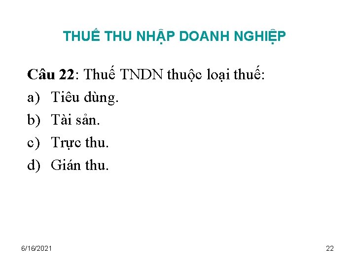 THUẾ THU NHẬP DOANH NGHIỆP Câu 22: Thuế TNDN thuộc loại thuế: a) Tiêu