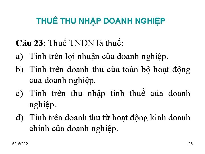 THUẾ THU NHẬP DOANH NGHIỆP Câu 23: Thuế TNDN là thuế: a) Tính trên