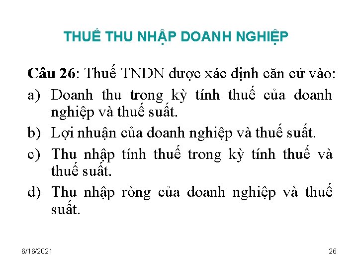 THUẾ THU NHẬP DOANH NGHIỆP Câu 26: Thuế TNDN được xác định căn cứ