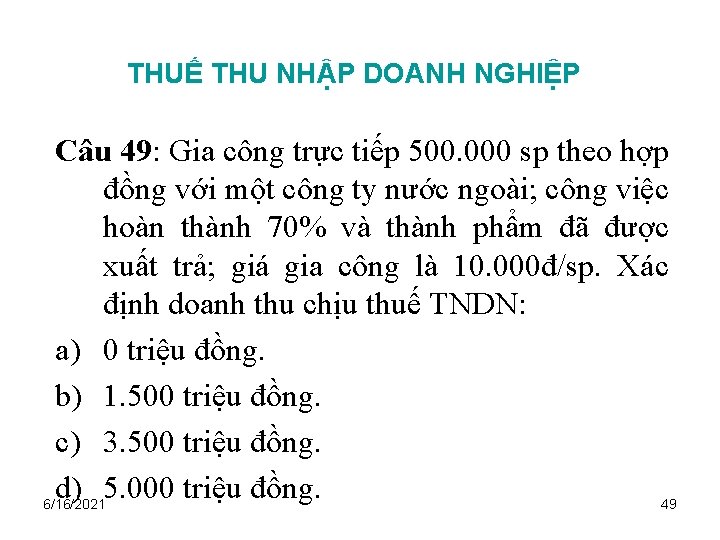 THUẾ THU NHẬP DOANH NGHIỆP Câu 49: Gia công trực tiếp 500. 000 sp