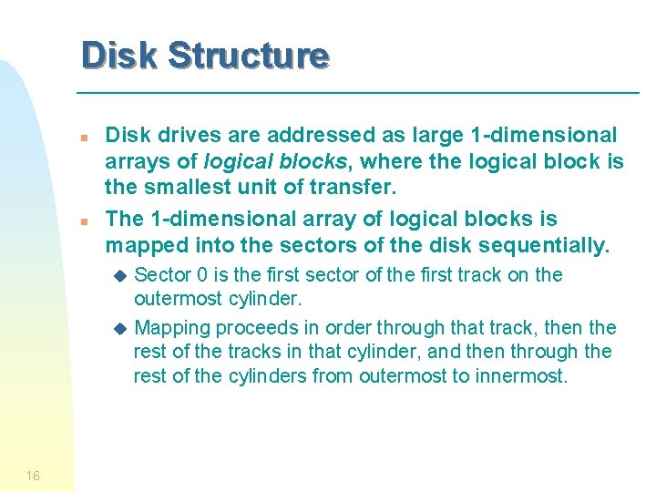 Disk Structure n n Disk drives are addressed as large 1 -dimensional arrays of