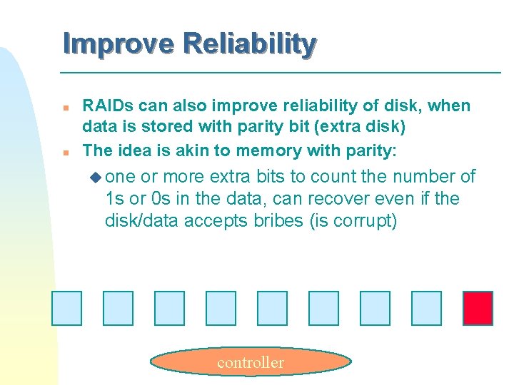 Improve Reliability n n RAIDs can also improve reliability of disk, when data is