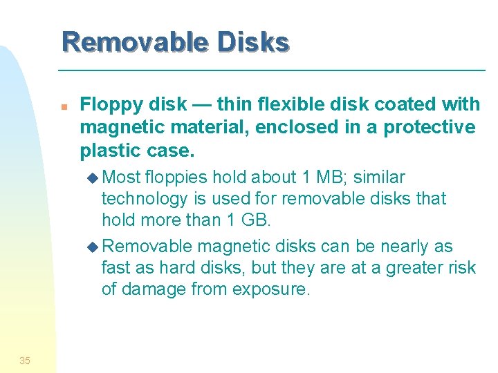Removable Disks n Floppy disk — thin flexible disk coated with magnetic material, enclosed