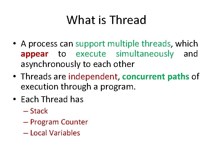 What is Thread • A process can support multiple threads, which appear to execute