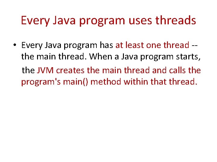 Every Java program uses threads • Every Java program has at least one thread