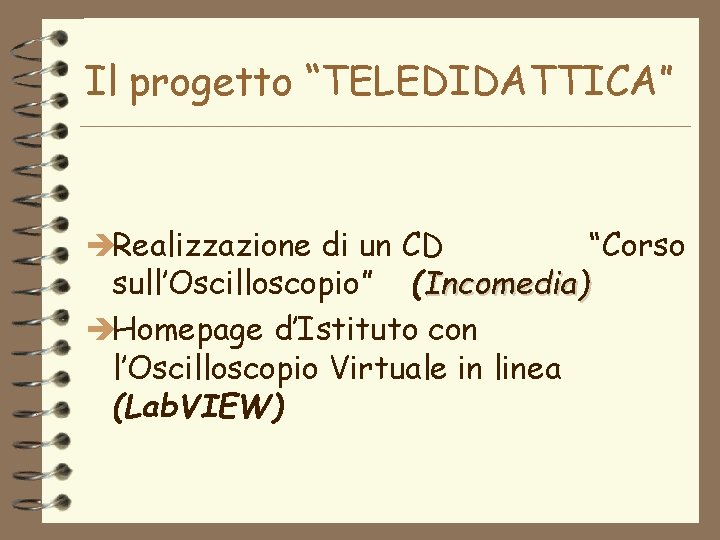 Il progetto “TELEDIDATTICA” èRealizzazione di un CD “Corso sull’Oscilloscopio” (Incomedia) èHomepage d’Istituto con l’Oscilloscopio