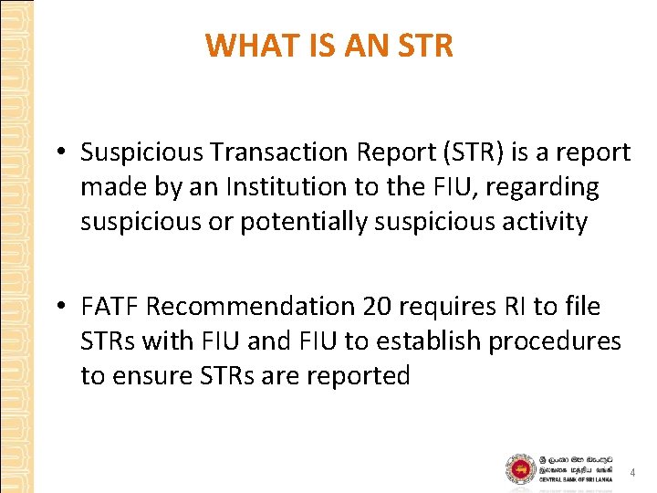 WHAT IS AN STR • Suspicious Transaction Report (STR) is a report made by