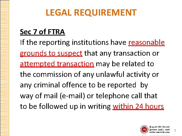 LEGAL REQUIREMENT Sec 7 of FTRA If the reporting institutions have reasonable grounds to